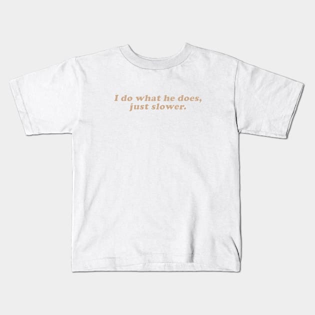 I do what he does, just slower Kids T-Shirt by beunstoppable